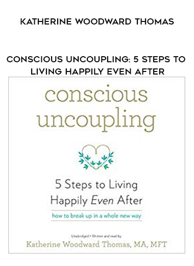 Katherine Woodward Thomas - Conscious Uncoupling: 5 Steps to Living Happily Even After digital download