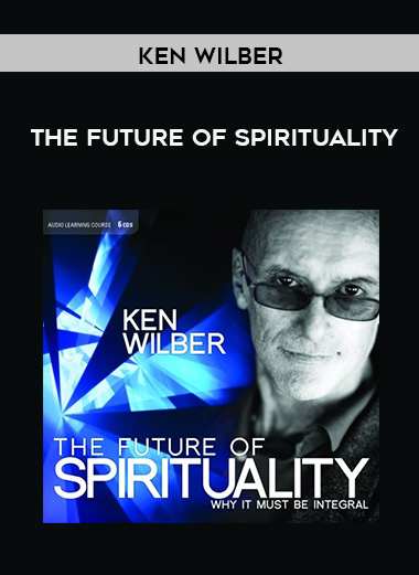 Ken Wilber - THE FUTURE OF SPIRITUALITY digital download