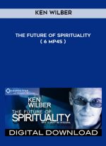 Ken Wilber – The Future Of Spirituality ( 6 MP4s ) digital download