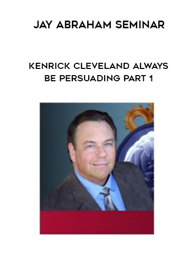 Kenrick Cleveland Always be Persuading Part 1 + Jay Abraham Seminar digital download