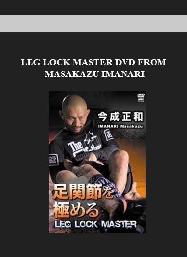 LEG LOCK MASTER DVD FROM MASAKAZU IMANARI digital download