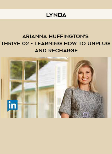 Lynda - Arianna Huffington's Thrive 02 - Learning How to Unplug and Recharge digital download