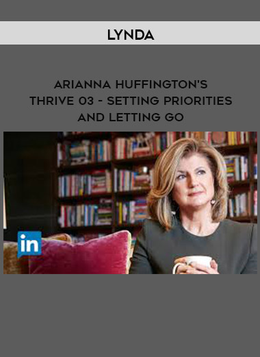 Lynda - Arianna Huffington's Thrive 03 - Setting Priorities and Letting Go digital download