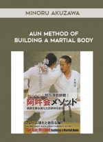 MINORU AKUZAWA - AUN METHOD OF BUILDING A MARTIAL BODY digital download