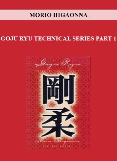 MORIO HIGAONNA - GOJU RYU TECHNICAL SERIES PART 1 digital download
