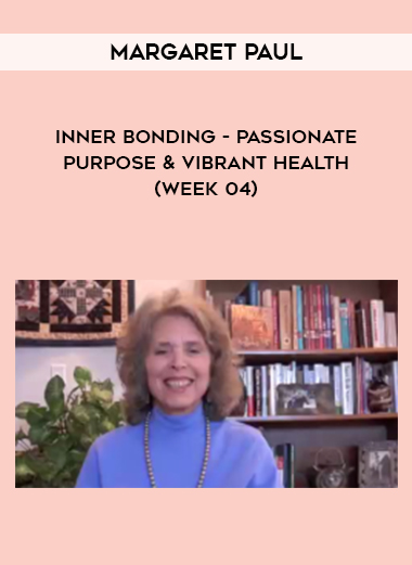 Margaret Paul - Inner Bonding - Passionate Purpose & Vibrant Health (Week 04) digital download