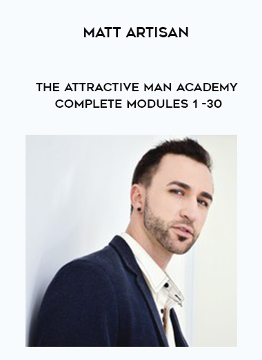 Matt Artisan - The Attractive Man Academy Complete Modules 1 -30 digital download