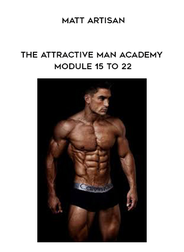 Matt Artisan - The Attractive Man Academy Module 15 to 22 digital download