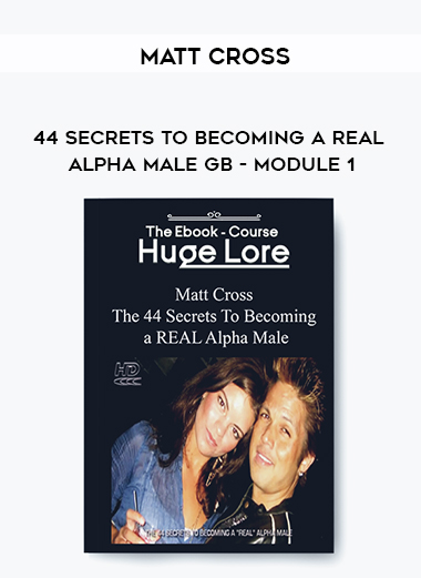 Matt Cross - 44 Secrets to Becoming a Real Alpha Male GB - Module 1 digital download