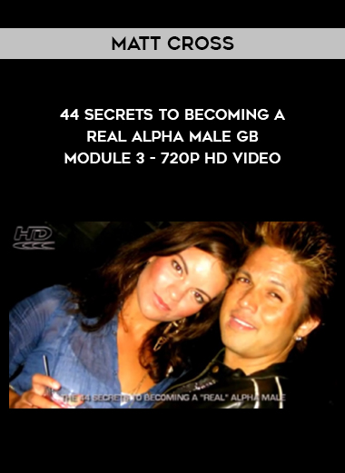 Matt Cross - 44 Secrets to Becoming a Real Alpha Male GB - Module 3 - 720p HD video digital download