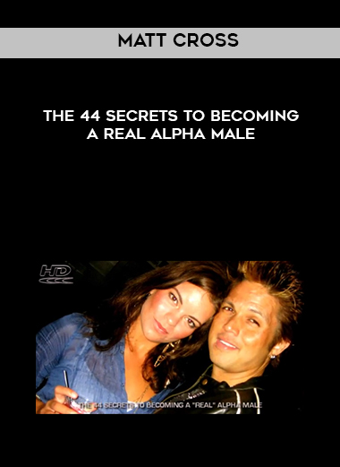 Matt Cross - The 44 Secrets To Becoming a REAL Alpha Male digital download