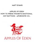 Matt Evans - Apples Of Eden - How To Press Women's Emotional Hot Buttons - Aphrodite Co... digital download