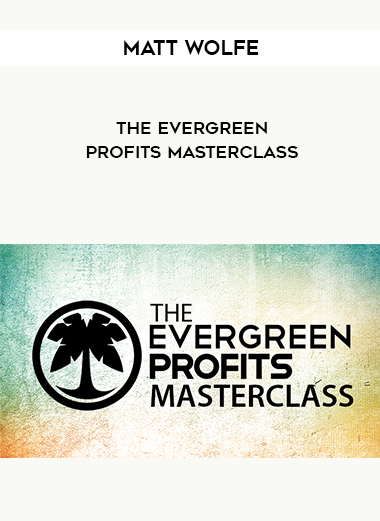 Matt Wolfe – The Evergreen Profits Masterclass digital download