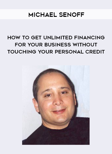 Michael Senoff – How To Get Unlimited Financing For Your Business Without Touching Your Personal Credit digital download