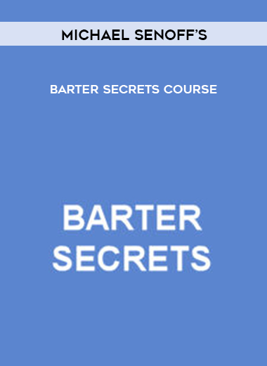 Michael Senoff’s Barter Secrets Course digital download