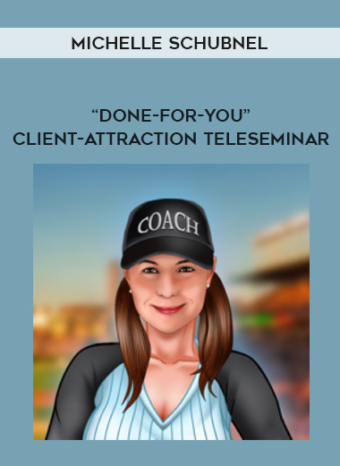 Michelle Schubnel – “Done-For-You” Client-Attraction Teleseminar Package digital download