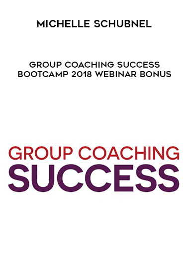 Michelle Schubnel – Group Coaching Success Bootcamp 2018 Webinar Bonus digital download