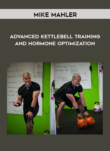 Mike Mahler - Advanced Kettlebell Training And Hormone Optimization digital download