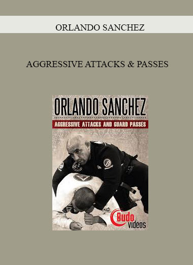ORLANDO SANCHEZ - AGGRESSIVE ATTACKS & PASSES digital download