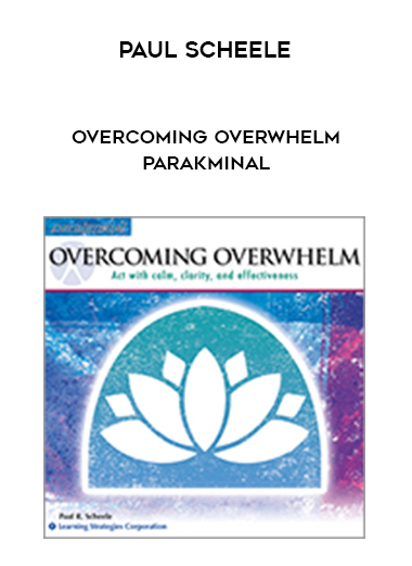 Paul Scheele - Overcoming Overwhelm Parakminal digital download