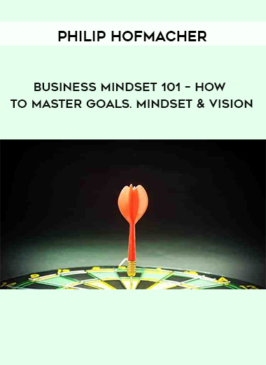 Philip Hofmacher - Business Mindset 101 – How To Master Goals. Mindset & Vision digital download
