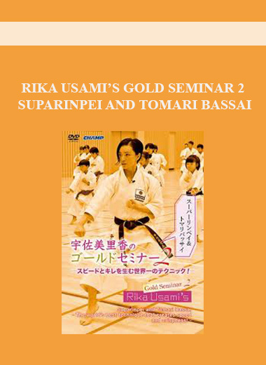 RIKA USAMI’S GOLD SEMINAR 2 SUPARINPEI AND TOMARI BASSAI – THE WORLD’S BEST TECHNIQUE THAT CREATES SPEED AND CRISPNESS digital download