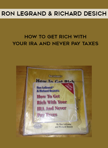 RON LEGRAND & RICHARD DESICH How to Get Rich with Your IRA and Never Pay Taxes digital download