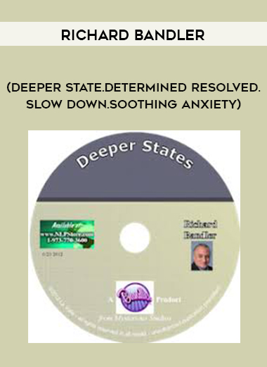 Richard Bandler(Deeper State.Determined Resolved.Slow Down.Soothing Anxiety) digital download