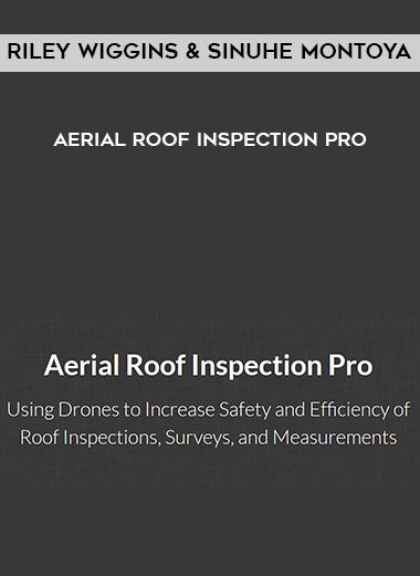 Riley Wiggins and Sinuhe Montoya – Aerial Roof Inspection Pro digital download