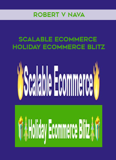 Robert V Nava – Scalable eCommerce + Holiday eCommerce Blitz digital download