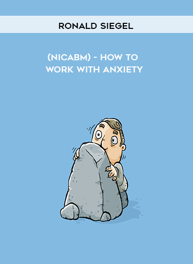 Ronald Siegel (NICABM) - How to work with Anxiety digital download