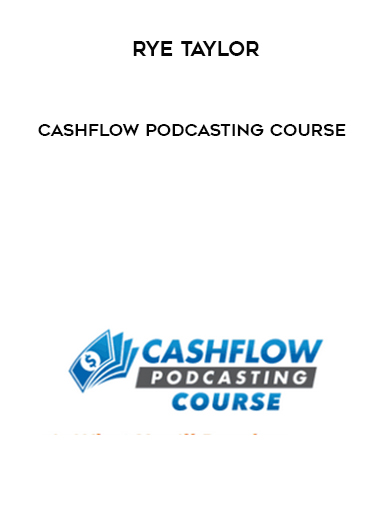 Rye Taylor – Cashflow Podcasting Course digital download