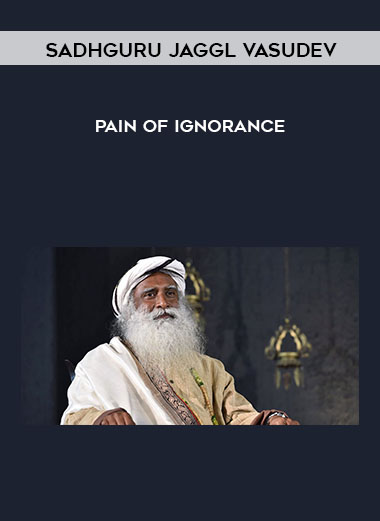 Sadhguru Jaggl Vasudev - Pain of Ignorance digital download