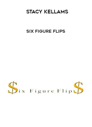 Stacy Kellams – Six Figure Flips digital download