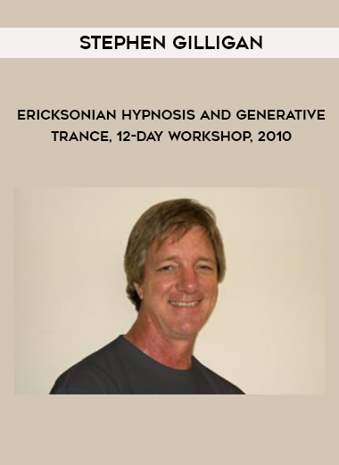 Stephen Gilligan – Ericksonian Hypnosis and Generative Trance