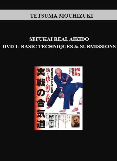 TETSUMA MOCHIZUKI - SEFUKAI REAL AIKIDO DVD 1: BASIC TECHNIQUES & SUBMISSIONS digital download