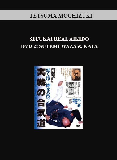 TETSUMA MOCHIZUKI - SEFUKAI REAL AIKIDO DVD 2: SUTEMI WAZA & KATA digital download