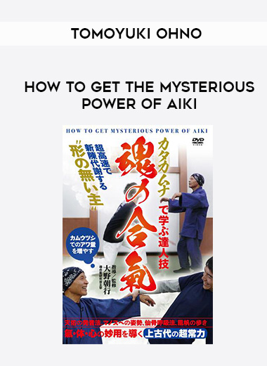TOMOYUKI OHNO - HOW TO GET THE MYSTERIOUS POWER OF AIKI digital download