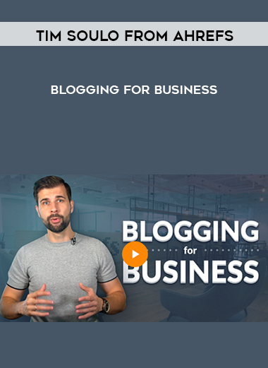 Tim Soulo From Ahrefs - Blogging For Business digital download
