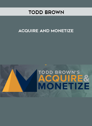 Todd Brown – Acquire and Monetize digital download