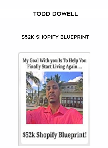 Todd Dowell - $52k Shopify Blueprint digital download