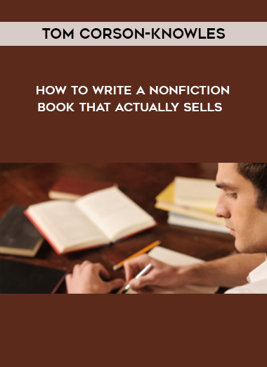 Tom Corson-Knowles – How to Write a Nonfiction Book That Actually Sells  digital download