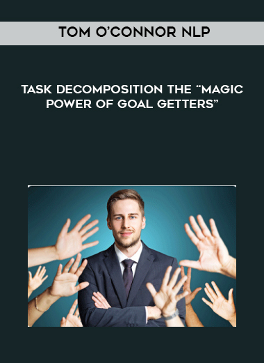 Tom O’Connor NLP - Task Decomposition The “Magic Power of Goal Getters” digital download