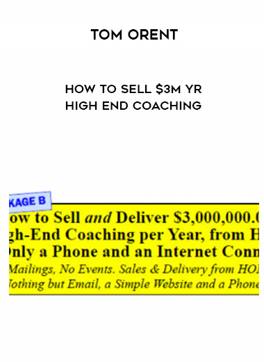 Tom Orent – How to Sell $3M yr High End Coaching digital download
