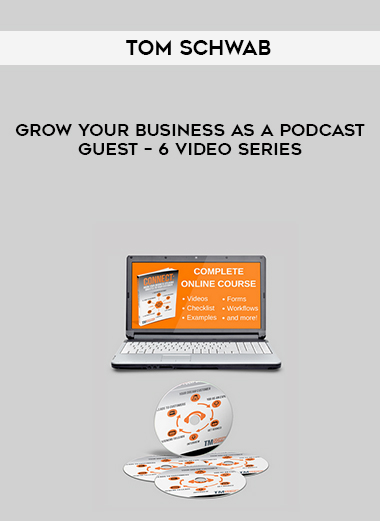 Tom Schwab – Grow Your Business As a Podcast Guest – 6 Video Series digital download