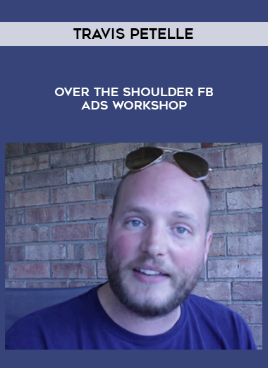 Travis Petelle – Over The Shoulder FB Ads Workshop digital download