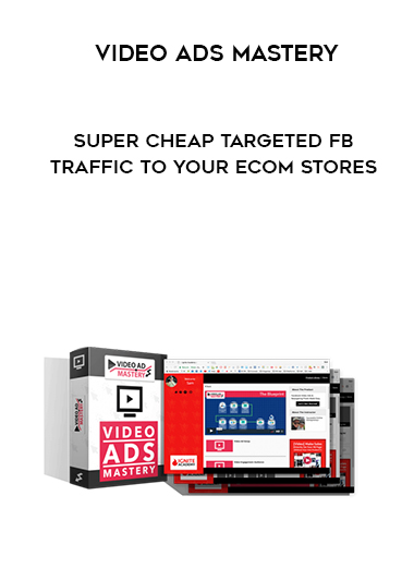 Video Ads Mastery - Super Cheap Targeted FB Traffic To Your Ecom Stores digital download
