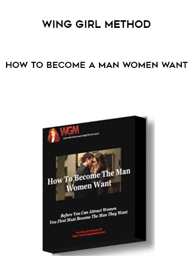 Wing Girl Method – How To Become A Man Women Want digital download