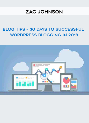Zac Johnson - Blog Tips – 30 Days To Successful WordPress Blogging In 2018 digital download