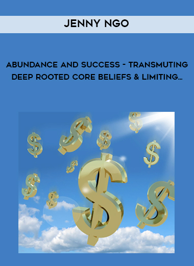 Jenny Ngo - Abundance and Success - Transmuting deep rooted core beliefs & limiting... digital download